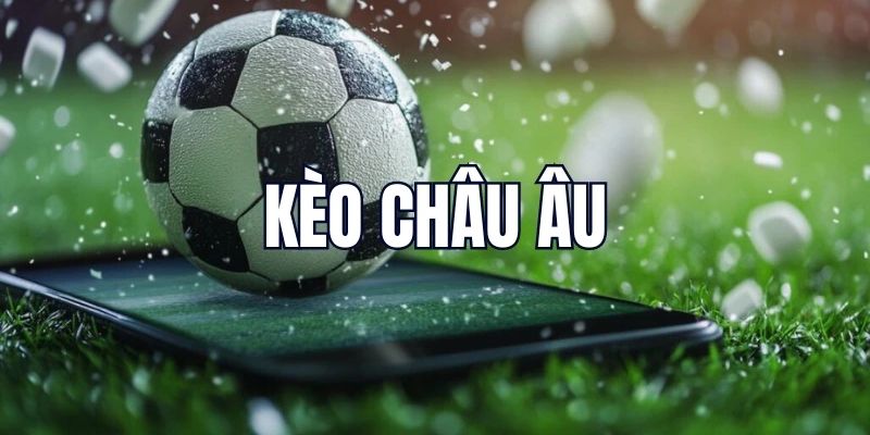 Định nghĩa cơ bản về kèo châu Âu mà bạn phải biết